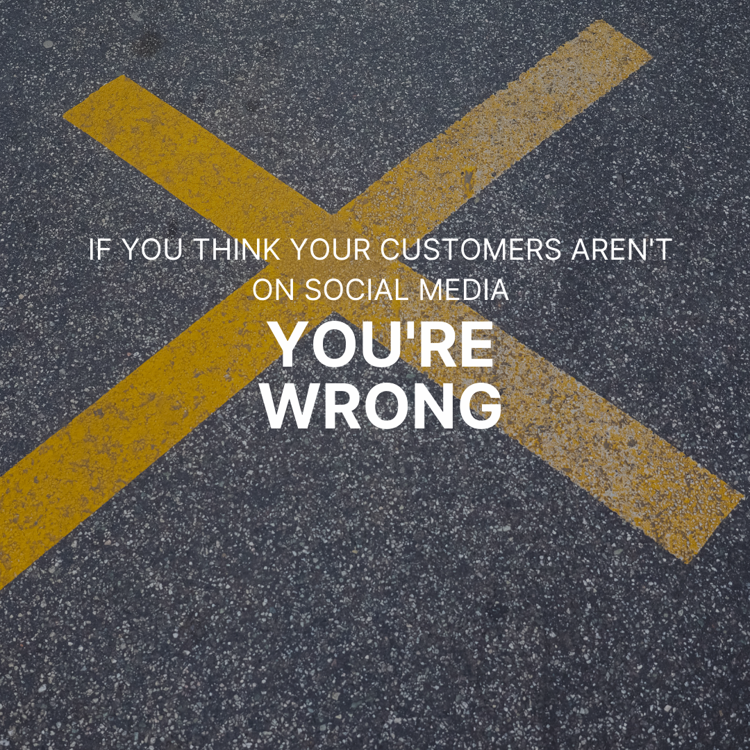 If You Think Your Customers Are Not On Social Media, You're Wrong