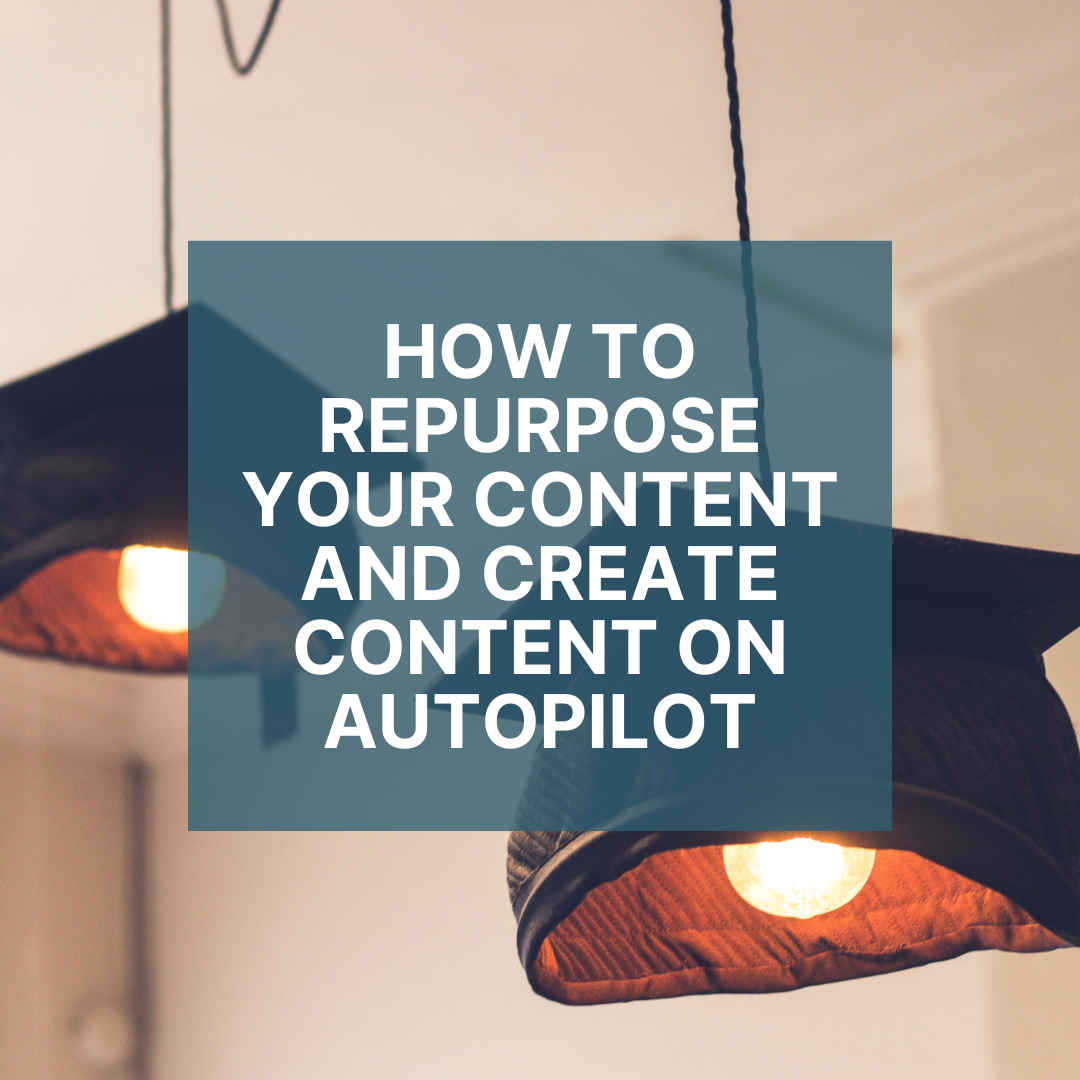 How To Repurpose Content & Create Content On Autopilot