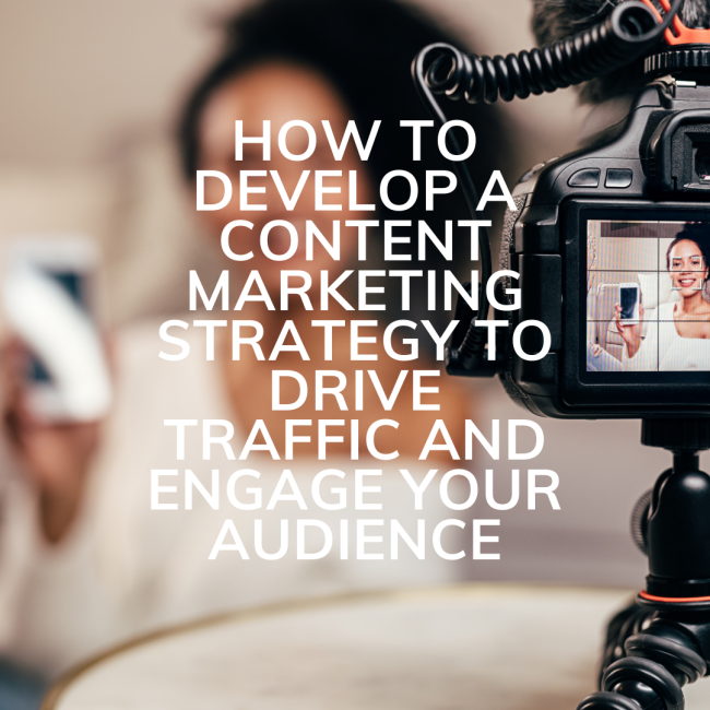 How To Develop A Content Marketing Strategy to drive traffic and engage ...